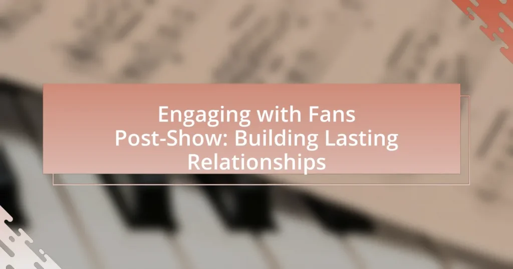 Engaging with Fans Post-Show: Building Lasting Relationships
