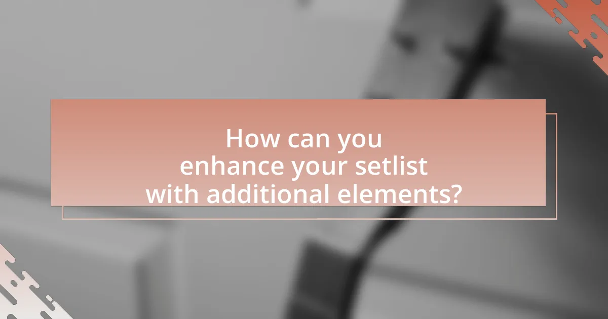 How can you enhance your setlist with additional elements?
