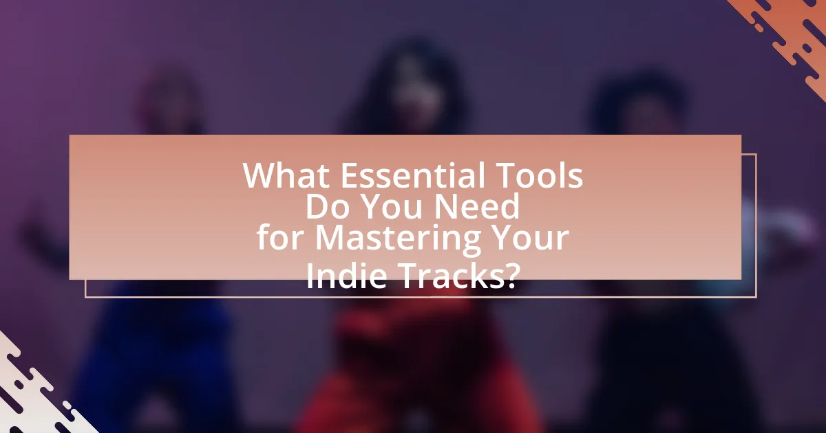 What Essential Tools Do You Need for Mastering Your Indie Tracks?