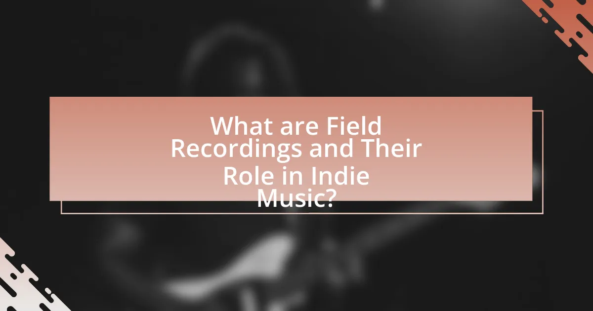 What are Field Recordings and Their Role in Indie Music?