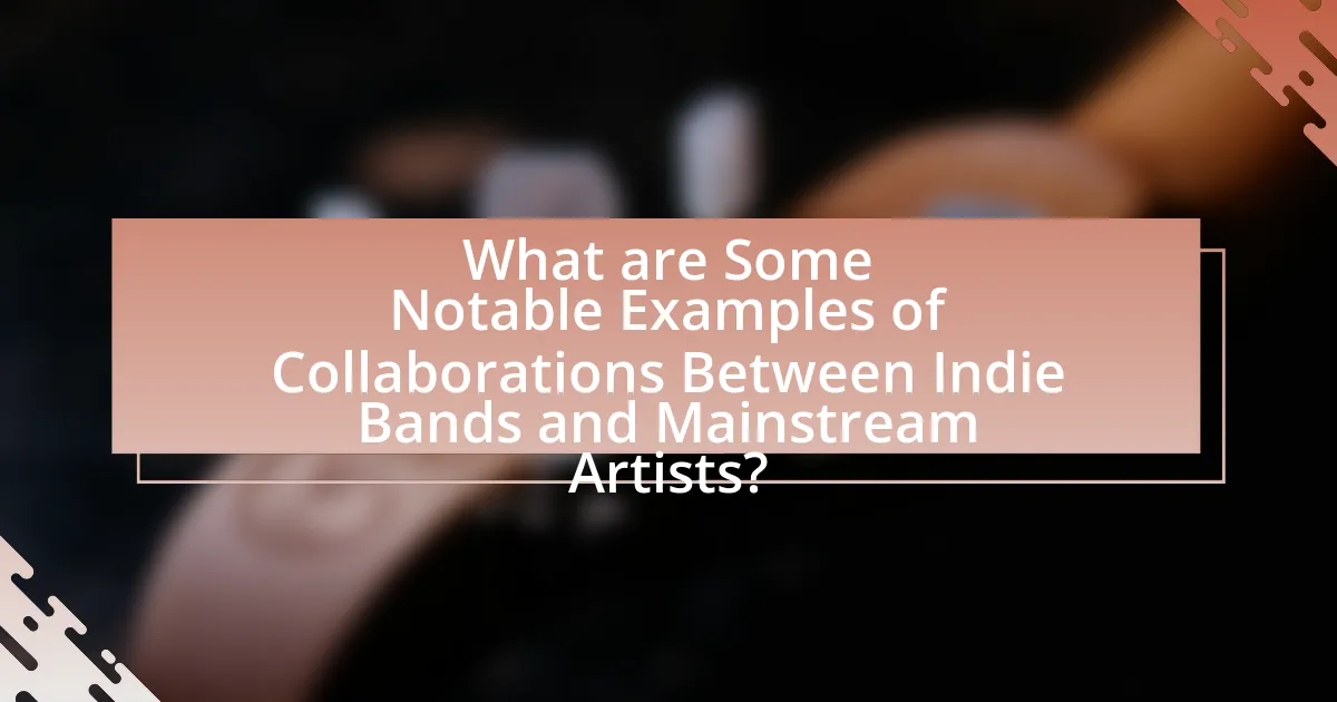 What are Some Notable Examples of Collaborations Between Indie Bands and Mainstream Artists?