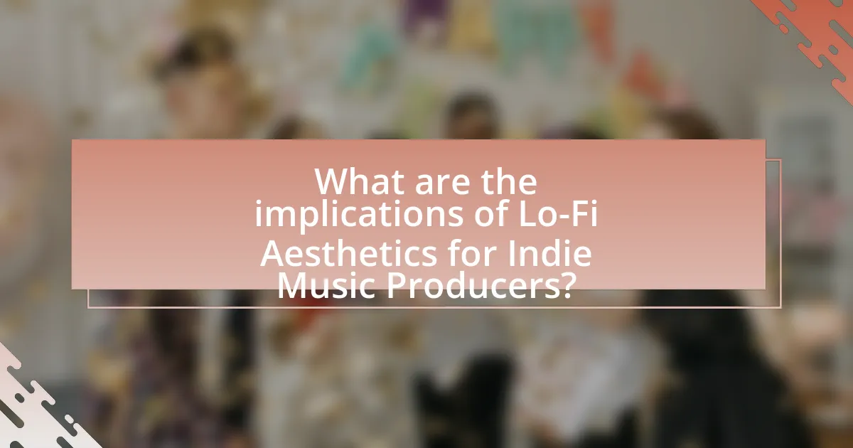 What are the implications of Lo-Fi Aesthetics for Indie Music Producers?