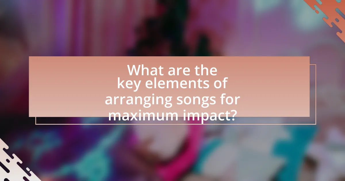 What are the key elements of arranging songs for maximum impact?