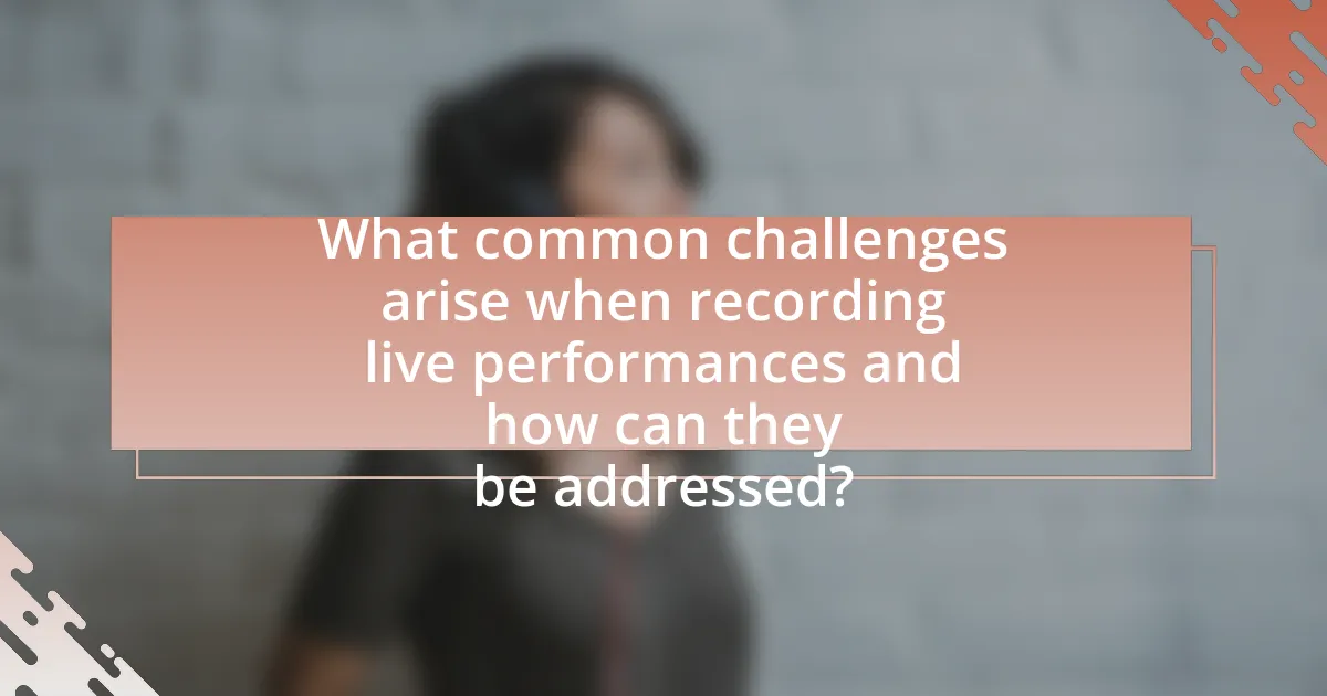 What common challenges arise when recording live performances and how can they be addressed?