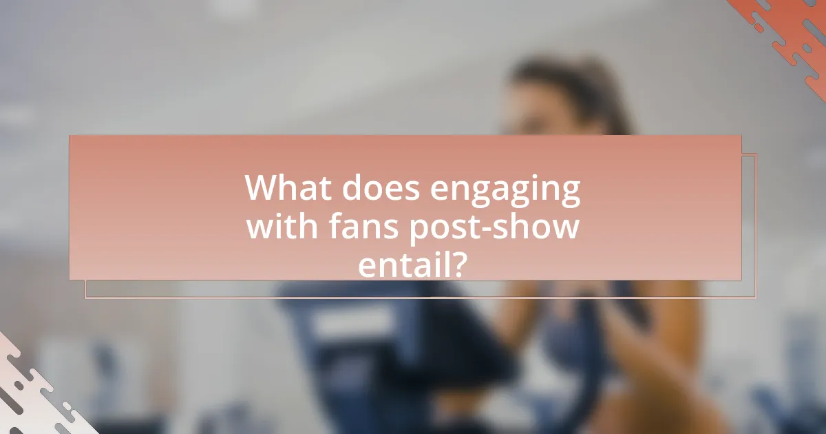 What does engaging with fans post-show entail?